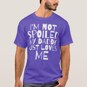 Camiseta Eu não estou mimado Meu Pai apenas me ama filha do