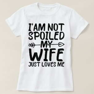 Camiseta Eu não estou mimado, minha esposa me ama muito.