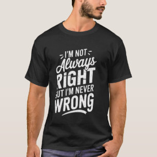 Camiseta Eu não estou sempre certo, mas nunca estou errado,