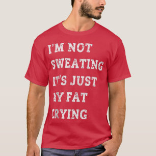 Camiseta Eu não estou suando. É só meu ginásio gordo choran