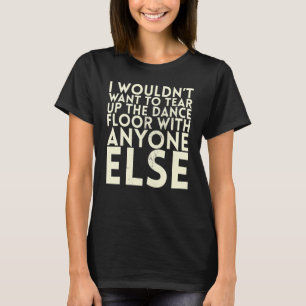 Camiseta Eu não gostaria de rasgar o chão da dança para Bri