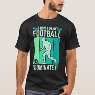 Camiseta Eu não jogo futebol eu o domino futebol para os ho