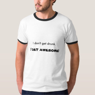 Camiseta Eu não obtenho o bebado. , Eu obtenho