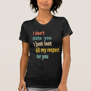 Camiseta eu não odeio você, eu perdi todo o meu respeito 
