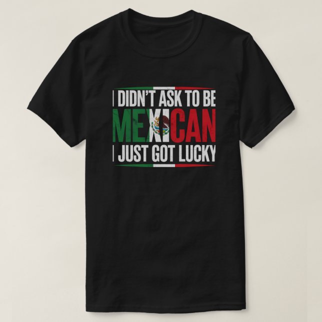 Camiseta Eu não pedi para ser mexicano Eu só tive sorte (Frente do Design)