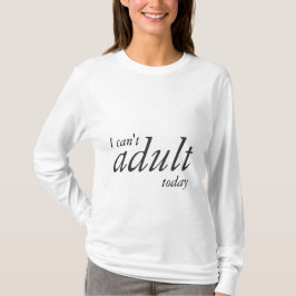 Camiseta Eu não posso adulto hoje