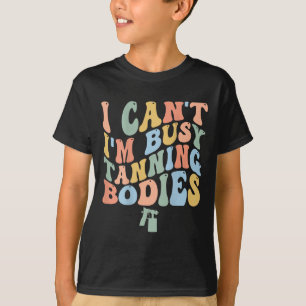 Camiseta Eu não posso estar ocupado com corpos de bronzeame