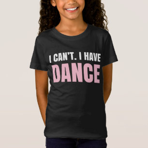 Camiseta Eu não posso.  Eu tenho a dança