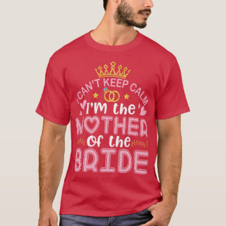 Camiseta Eu Não Posso Ficar Calmo, Sou A Mãe Da Noiva Hus W