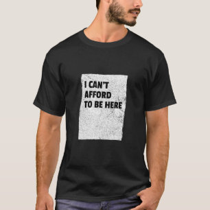 Camiseta Eu não posso me dar ao luxo de estar aqui quebrado
