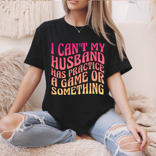Camiseta Eu Não Posso Meu Marido Tem Treino Algum Jogo Cita