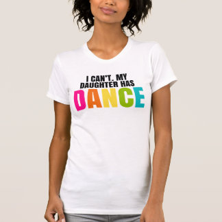 Camiseta Eu não posso. Minha filha tem a dança