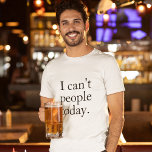 Camiseta Eu não posso Pessoas hoje, uma citação negra simpl<br><div class="desc">Eu não posso Pessoas hoje,  uma citação negra simples e simples</div>