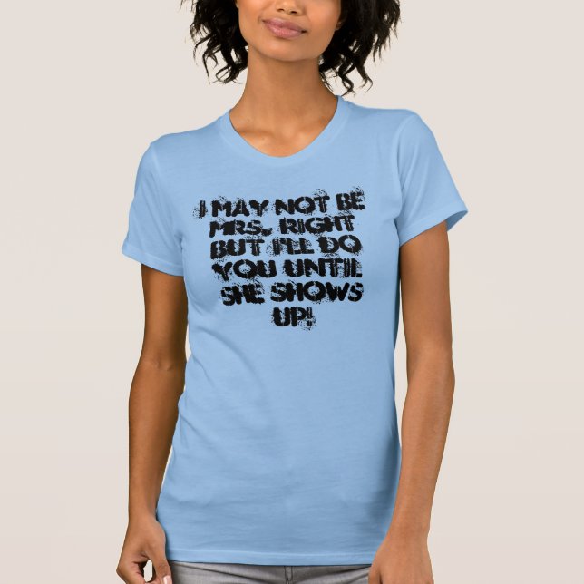 Camiseta Eu não posso ser Sra. Direito Mas Eu fá-lo-ei até (Frente)