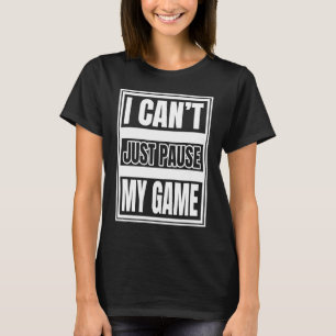 Camiseta Eu não posso simplesmente pausar meu jogo para jog