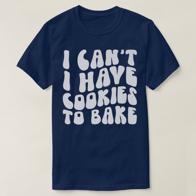 Camiseta Eu não posso ter cookies para Assar Cookie Baking  (Frente do Design)