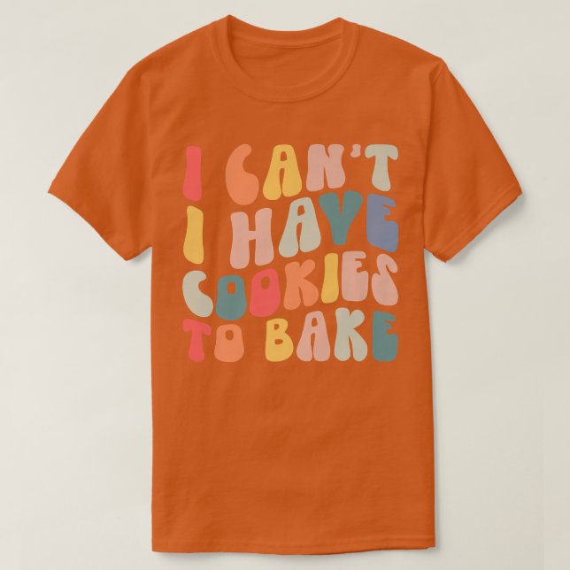 Camiseta Eu não posso ter cookies para Assar Cookie Baking  (Frente do Design)