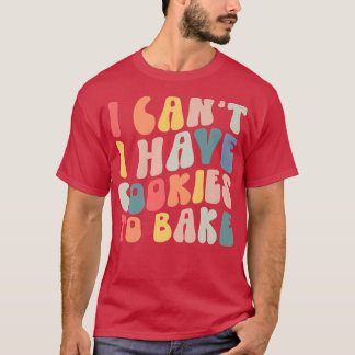 Camiseta Eu não posso ter cookies para Assar Cookie Baking 