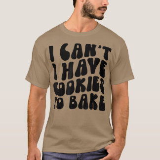 Camiseta Eu não posso ter cookies para Assar Cookie Baking 