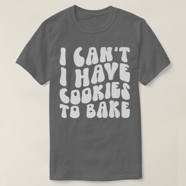 Camiseta Eu não posso ter cookies para Assar Cookie Baking  (Frente do Design)