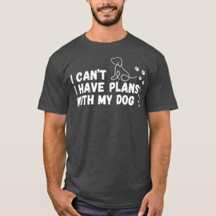 Camiseta Eu não posso ter planos com meu cachorro