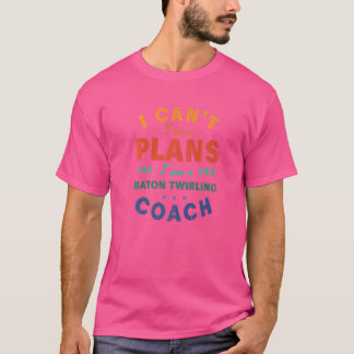 Camiseta Eu não posso ter planos para o Baton Twirling Coac