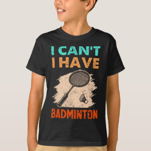 Camiseta Eu não posso ter um "Badminton Racket Shuttle