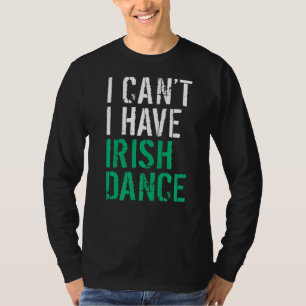 Camiseta Eu Não Posso Ter Um Dançarino Irlandês De Dança