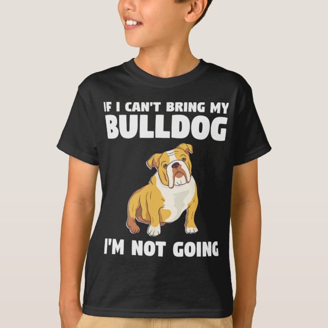 Camiseta Eu não posso trazer meu Bulldog Eu não vou para Bu (Frente)