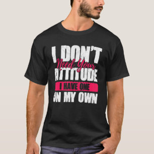 Camiseta Eu não preciso da sua atitude Eu tenho uma de minh
