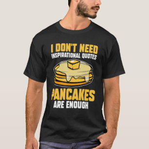 Camiseta Eu não preciso de citações inspiracionais Pancakes