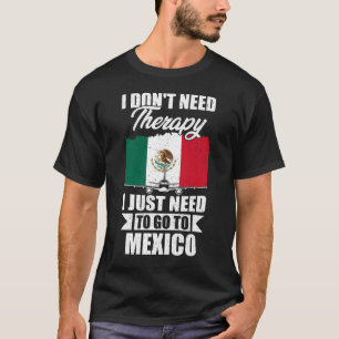Camiseta Eu não preciso de terapia Eu só preciso ir ao Méxi