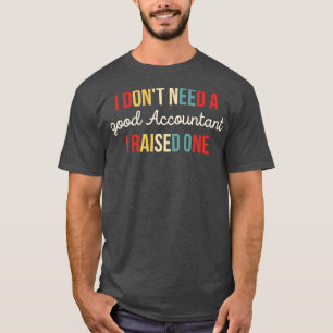 Camiseta Eu Não Preciso De Um Bom Contador Eu Levantei Um E