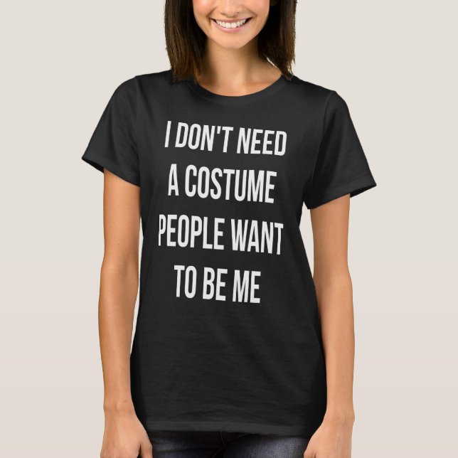 Camiseta Eu Não Preciso De Uma Pessoas De Figurino Que Quer (Frente)