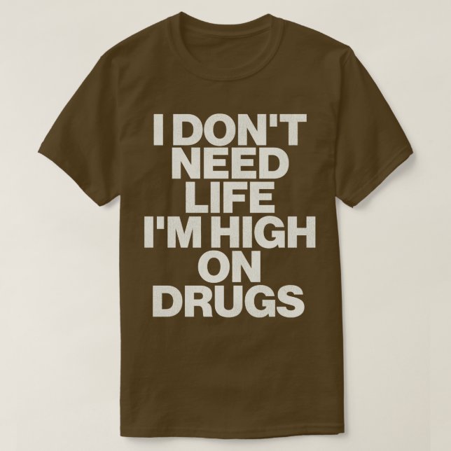 Camiseta Eu Não Preciso De Vida Im Alto Em Drogas 1 (Frente do Design)