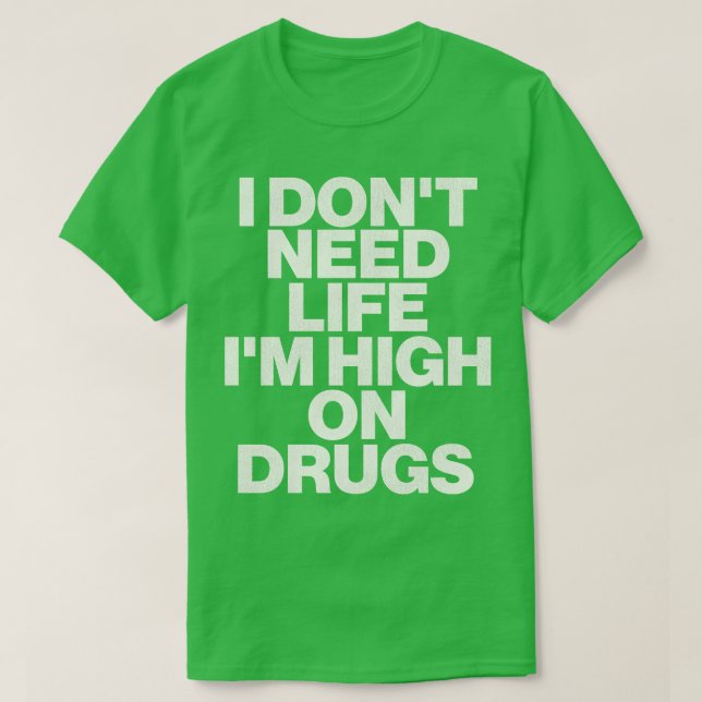 Camiseta Eu Não Preciso De Vida Im Alto Em Drogas 1 (Frente do Design)