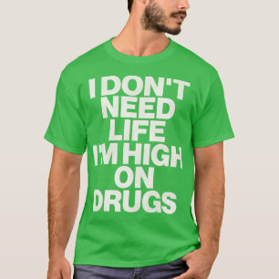 Camiseta Eu Não Preciso De Vida Im Alto Em Drogas 1