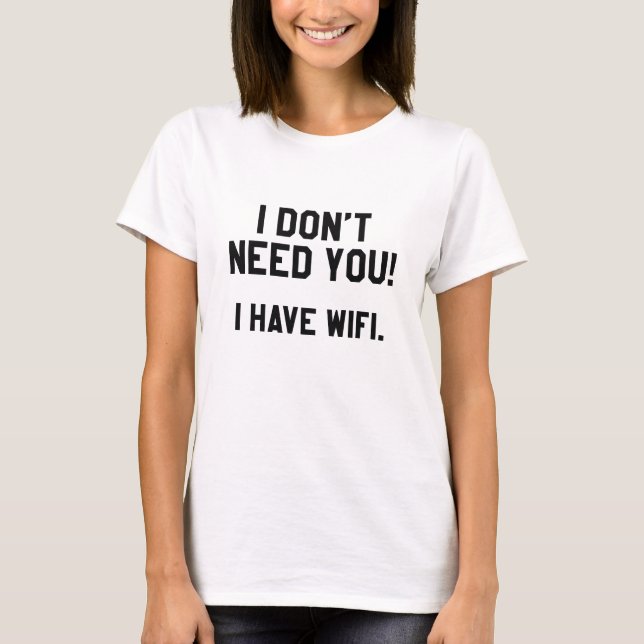 Camiseta Eu não preciso de você! Eu Tenho Wifi (Frente)