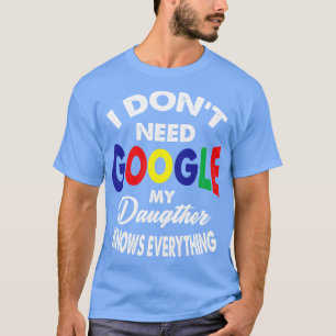 Camiseta Eu Não Preciso Do Google Minha Filha Sabe Que Tudo