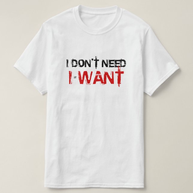 Camiseta Eu não preciso, eu quero! (Frente do Design)