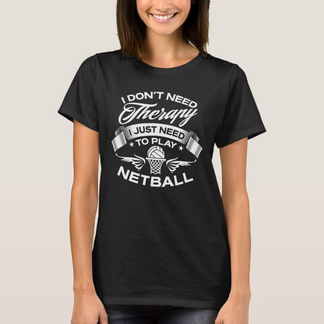 Camiseta Eu não preciso o Netball da terapia (Frente)