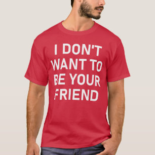 Camiseta Eu Não Quero Ser Seu Amigo Piadas Engraçadas e Sar
