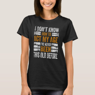 Camiseta Eu não sei agir na minha idade. Eu nunca fui esse