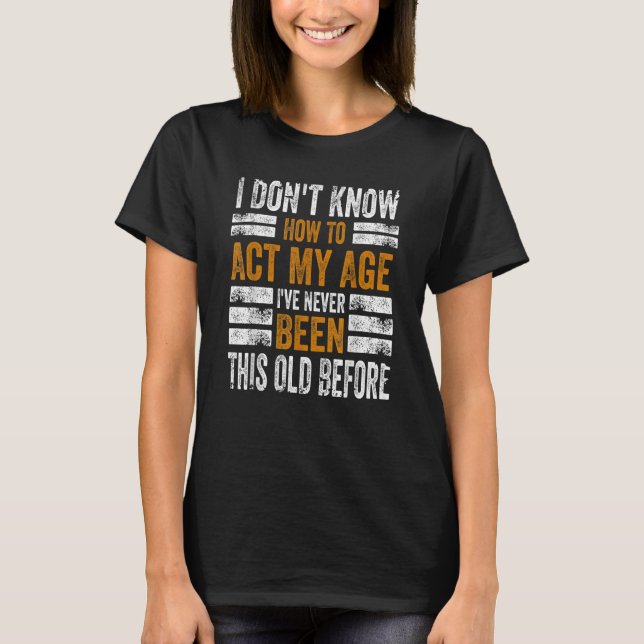 Camiseta Eu não sei agir na minha idade. Eu nunca fui esse  (Frente)