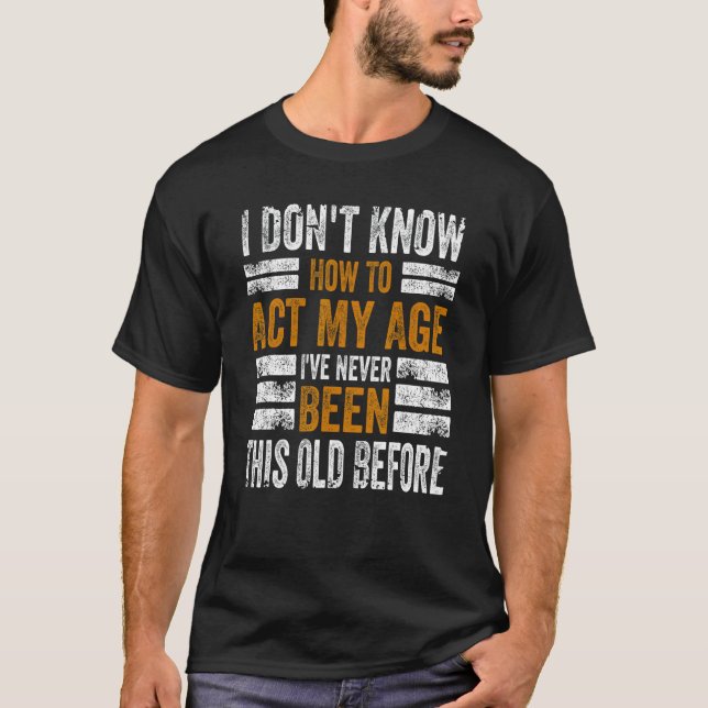 Camiseta Eu não sei agir na minha idade. Eu nunca fui esse  (Frente)