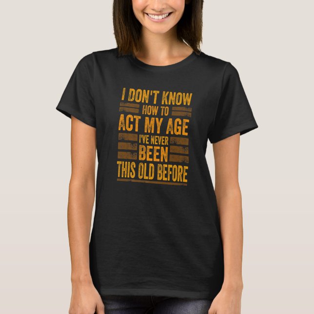Camiseta Eu não sei agir na minha idade. Eu nunca fui esse  (Frente)