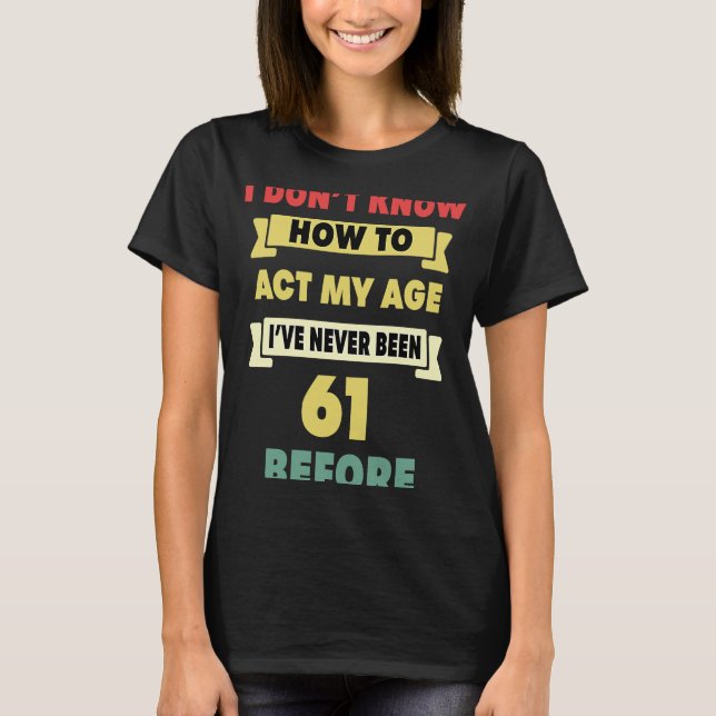 Camiseta Eu não sei como agir com a minha idade, Sarcástica (Frente)