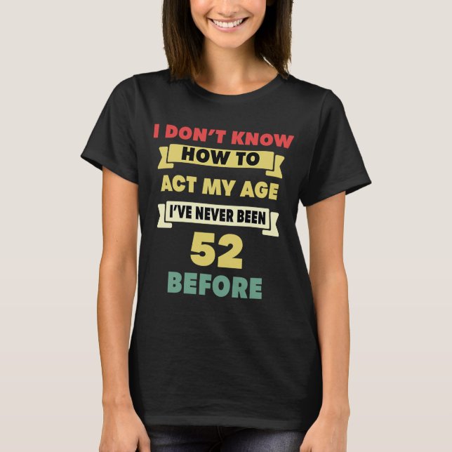 Camiseta Eu não sei como agir com meu 52º aniversário sarcá (Frente)