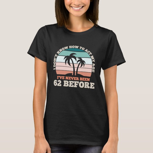 Camiseta Eu não sei como agir com meu sagrado 62º aniversár (Frente)