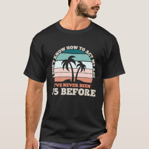 Camiseta Eu não sei como agir com o meu 75º aniversário sar
